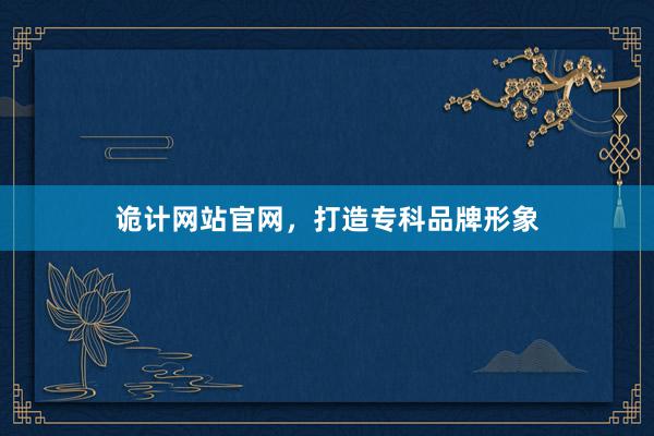诡计网站官网，打造专科品牌形象